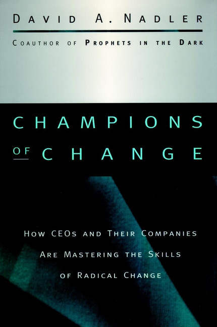 Champions of Change (How CEOs and Their Companies are Mastering the Skills of Radical Change) by David A. Nadler, 9780787909475