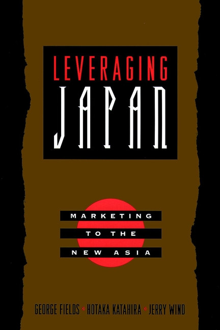 Leveraging Japan (Marketing to the New Asia) by George Fields, Hotaka Katahira, Yoram (Jerry) Wind, Robert E. Gunther, 9780787946630