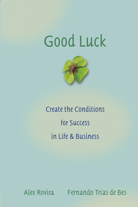 Good Luck (Creating the Conditions for Success in Life and Business) by Alex Rovira, Fernando Trías De Bes, 9780787976071
