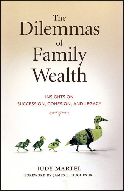 The Dilemmas of Family Wealth (Insights on Succession, Cohesion, and Legacy) by Judy Martel, James E. Hughes, Jr., 9781576601907