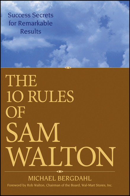The 10 Rules of Sam Walton (Success Secrets for Remarkable Results) by Michael Bergdahl, Rob Walton, 9780470126837