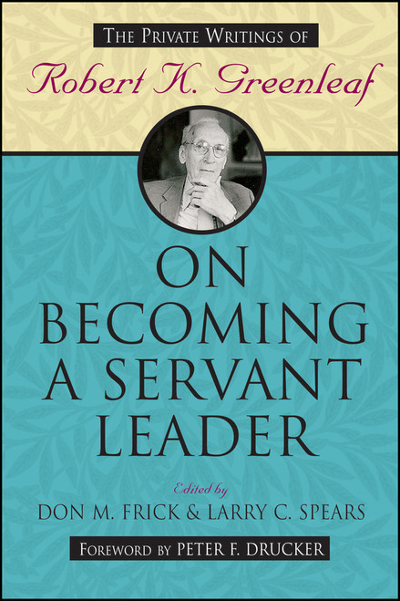 On Becoming a Servant Leader (The Private Writings of Robert K. Greenleaf) by Don M. Frick, Larry C. Spears, 9780470422007