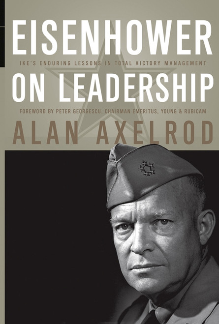 Eisenhower on Leadership (Ike's Enduring Lessons in Total Victory Management) by Alan Axelrod, Peter Georgescu, 9780470626917