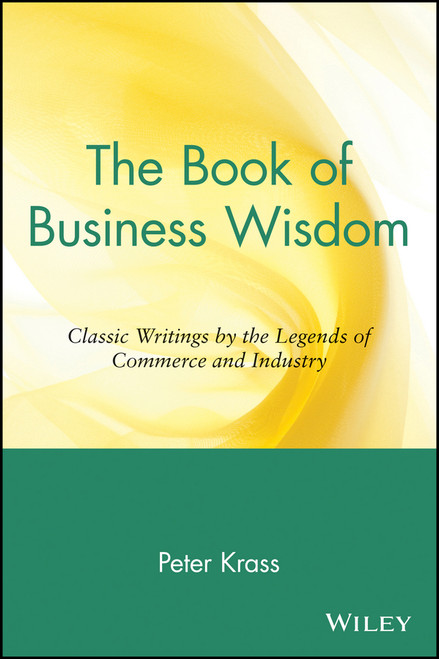 The Book of Business Wisdom (Classic Writings by the Legends of Commerce and Industry) by Peter Krass, 9780471165125