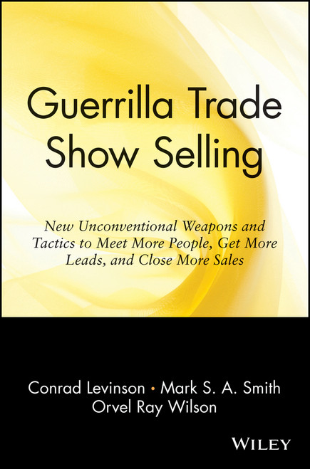 Guerrilla Trade Show Selling (New Unconventional Weapons and Tactics to Meet More People, Get More Leads, and Close More Sales) by Jay Conrad Levinson, Mark S. A. Smith, Orvel Ray Wilson, 9780471165682