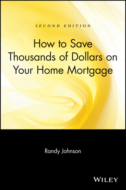 How to Save Thousands of Dollars on Your Home Mortgage by Randy Johnson, 9780471223276
