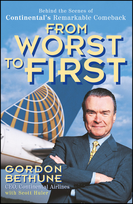 From Worst to First (Behind the Scenes of Continental's Remarkable Comeback) by Gordon Bethune, 9780471356523