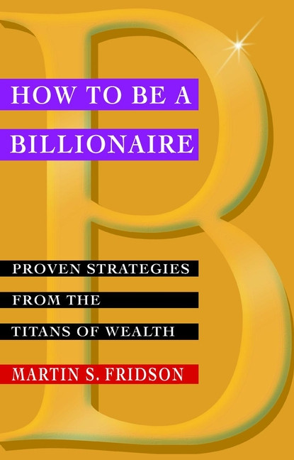 How to be a Billionaire (Proven Strategies from the Titans of Wealth) - 9780471416173 by Martin S. Fridson, 9780471416173