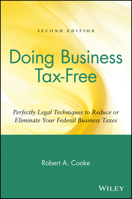 Doing Business Tax-Free (Perfectly Legal Techniques to Reduce or Eliminate Your Federal Business Taxes) by Robert A. Cooke, 9780471418214