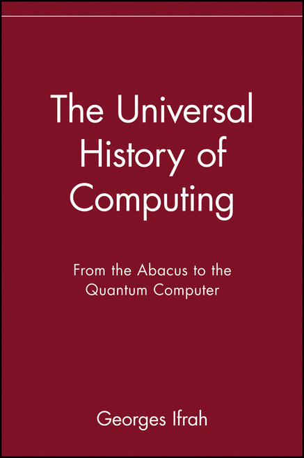 The Universal History of Computing (From the Abacus to the Quantum Computer) by Georges Ifrah, 9780471441472
