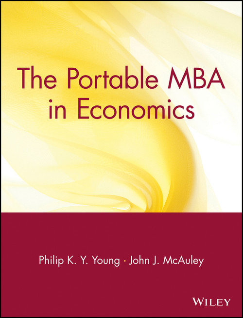 The Portable MBA in Economics by Philip K. Y. Young, John J. McAuley, 9780471595267