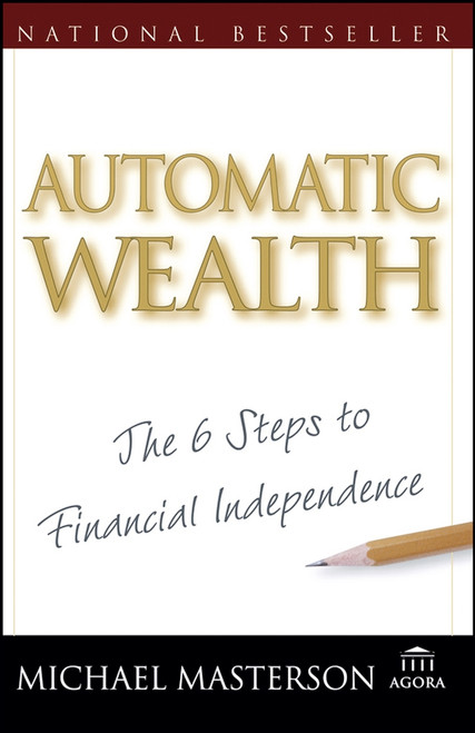 Automatic Wealth (The Six Steps to Financial Independence) by Michael Masterson, 9780471757665