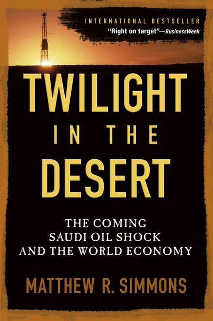 Twilight in the Desert (The Coming Saudi Oil Shock and the World Economy) by Matthew R. Simmons, 9780471790181