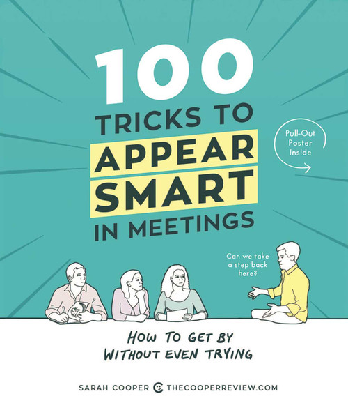 100 Tricks to Appear Smart in Meetings (How to Get By Without Even Trying) by Sarah Cooper, 9781449476052