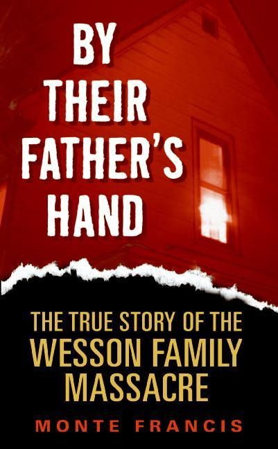 By Their Father's Hand (The True Story of the Wesson Family Massacre) by Monte Francis, 9780060878245