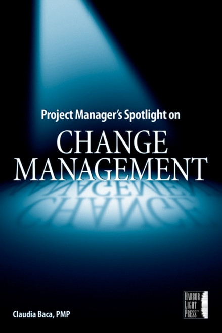 Project Manager's Spotlight on Change Management by Claudia M. Baca, 9780782144109