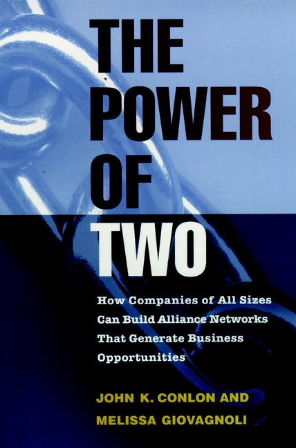 The Power of Two (How Companies of All Sizes Can Build Alliance Networks That Generate Business Opportunities) by John K. Conlon, Melissa Giovagnoli, 9780787909468