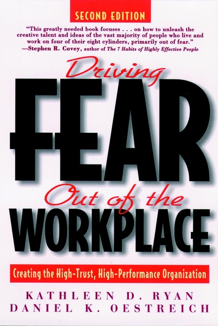 Driving Fear Out of the Workplace (Creating the High-Trust, High-Performance Organization) by Kathleen D. Ryan, Daniel K. Oestreich, 9780787939687
