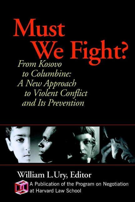 Must We Fight? (From The Battlefield to the Schoolyard - A New Perspective on Violent Conflict and Its Prevention) by William L. Ury, 9780787961039