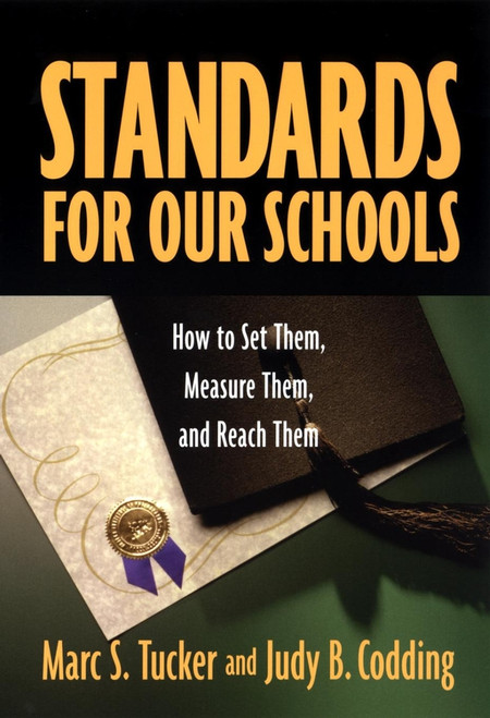 Standards for Our Schools (How to Set Them, Measure Them, and Reach Them) by Marc S. Tucker, Judy B. Codding, 9780787964283