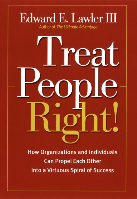Treat People Right! (How Organizations and Individuals Can Propel Each Other into a Virtuous Spiral of Success) by Edward E. Lawler, III, 9780787964788