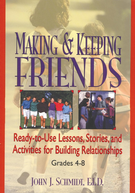 Making & Keeping Friends (Ready-to-Use Lessons, Stories, and Activities for Building Relationships, Grades 4-8) by John J. Schmidt, 9780787966263