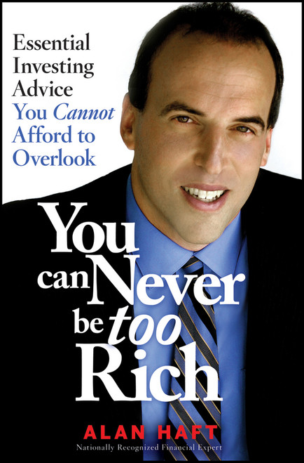 You Can Never Be Too Rich (Essential Investing Advice You Cannot Afford to Overlook) by Alan Haft, 9781118820094