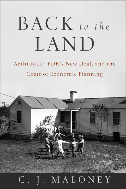 Back to the Land (Arthurdale, FDR's New Deal, and the Costs of Economic Planning) by C. J Maloney, 9781118886922