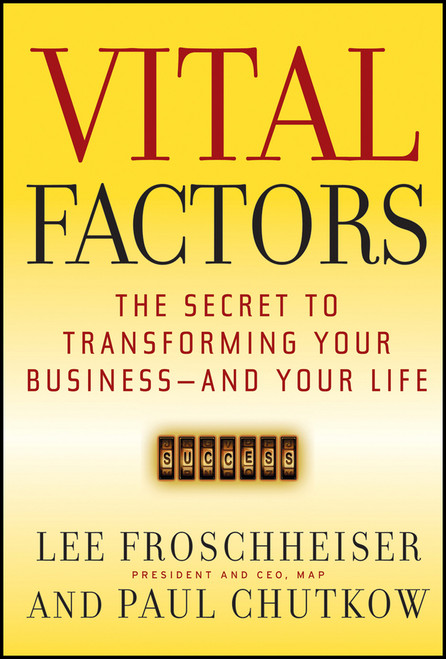 Vital Factors (The Secret to Transforming Your Business - And Your Life) by Lee Froschheiser, Paul Chutkow, Barry Kemp, 9781118952245
