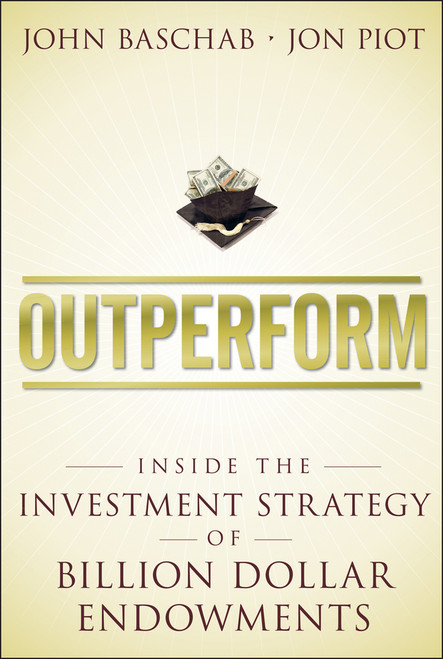 Outperform (Inside the Investment Strategy of Billion Dollar Endowments) by John Baschab, Jon Piot, 9781118961841