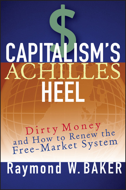 Capitalism's Achilles Heel (Dirty Money and How to Renew the Free-Market System) - 9781119086611 by Raymond W. Baker, 9781119086611