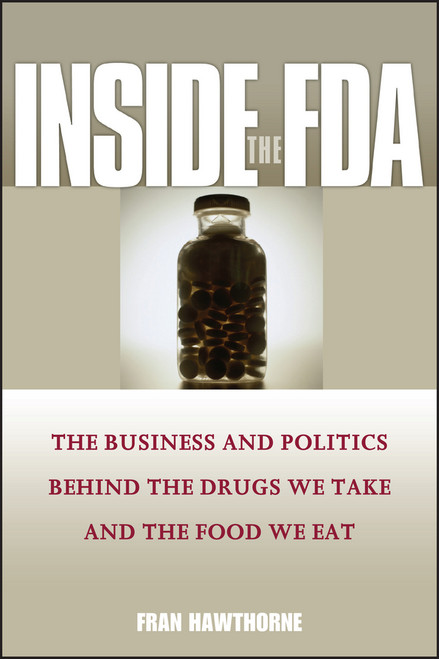 Inside the FDA (The Business and Politics Behind the Drugs We Take and the Food We Eat) - 9781119086758 by Fran Hawthorne, 9781119086758