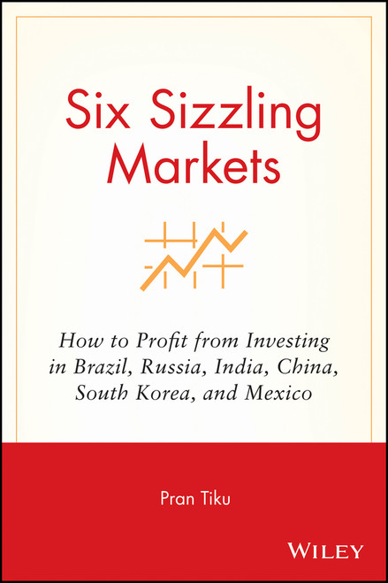 Six Sizzling Markets (How to Profit from Investing in Brazil, Russia, India, China, South Korea, and Mexico) - 9781119087045 by Pran Tiku, 9781119087045