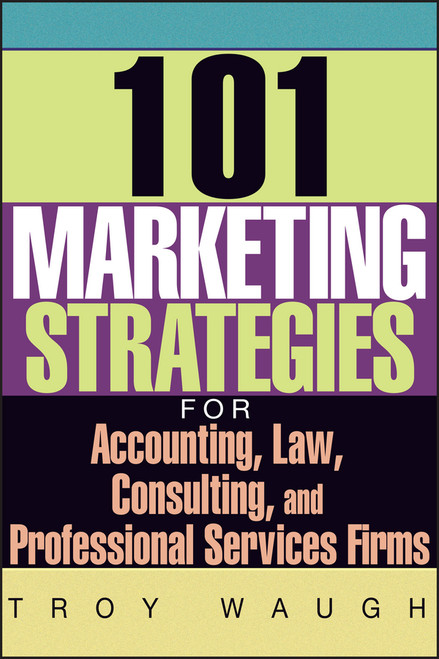 101 Marketing Strategies for Accounting, Law, Consulting, and Professional Services Firms (Miniature Edition) - 9781119090373 by Troy Waugh, 9781119090373