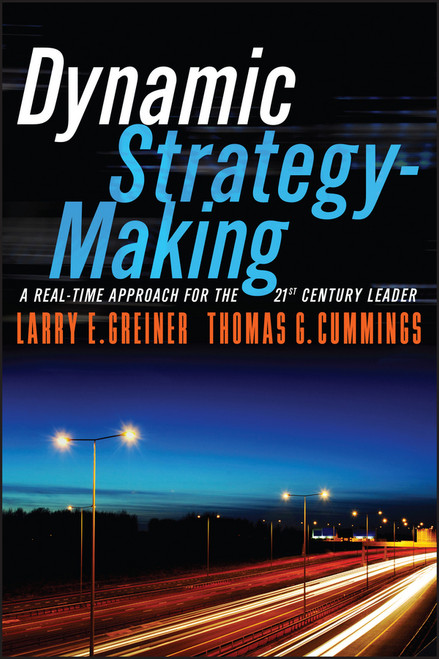 Dynamic Strategy-Making: A Real-Time Approach for the 21st Century Leader by Larry E. Greiner, Thomas G. Cummings, 9781119116608
