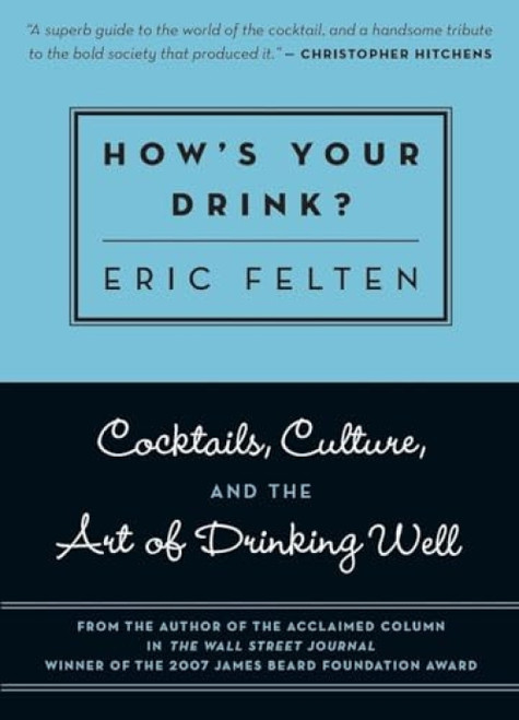 How's Your Drink? (Cocktails, Culture, and the Art of Drinking Well) by Eric Felten, 9781572841017
