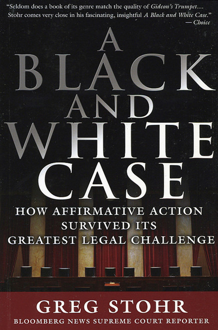 A Black and White Case (How Affirmative Action Survived Its Greatest Legal Challenge) by Greg Stohr, 9781576602270