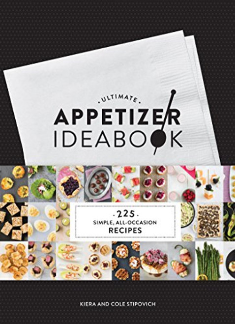 Ultimate Appetizer Ideabook (225 Simple, All-Occasion Recipes) by Kiera and Cole Stipovich, 9781452140193
