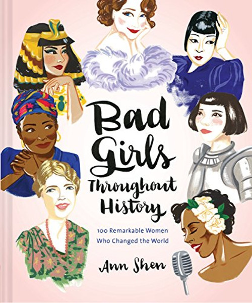 Bad Girls Throughout History (100 Remarkable Women Who Changed the World) by Ann Shen, 9781452153933