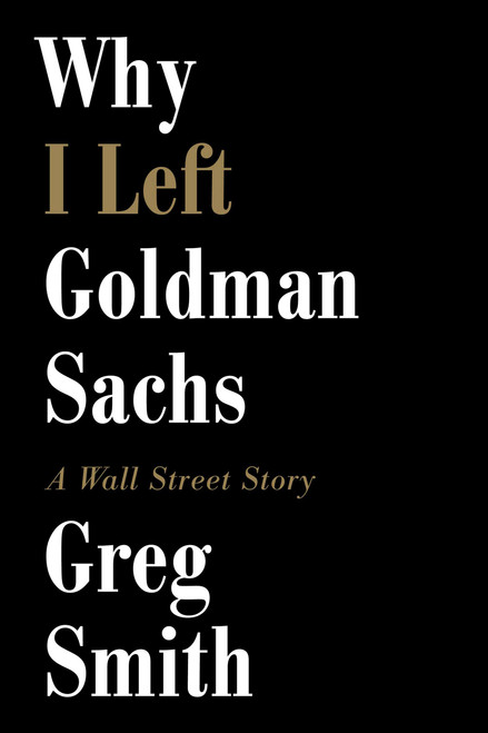 Why I Left Goldman Sachs (A Wall Street Story) - 9781455598861 by Greg Smith, 9781455598861