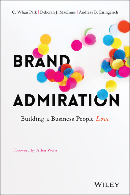 Brand Admiration (Building A Business People Love) by C. Whan Park, Deborah J. MacInnis, Andreas B. Eisingerich, Allen M. Weiss, 9781119308065