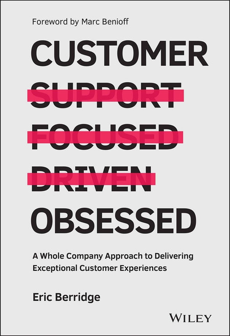 Customer Obsessed (A Whole Company Approach to Delivering Exceptional Customer Experiences) by Eric Berridge, Marc Benioff, 9781119326038