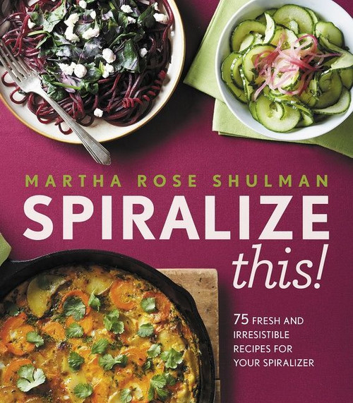 Spiralize This! (75 Fresh and Delicious Recipes for Your Spiralizer) by Martha Rose Shulman, 9780544913677