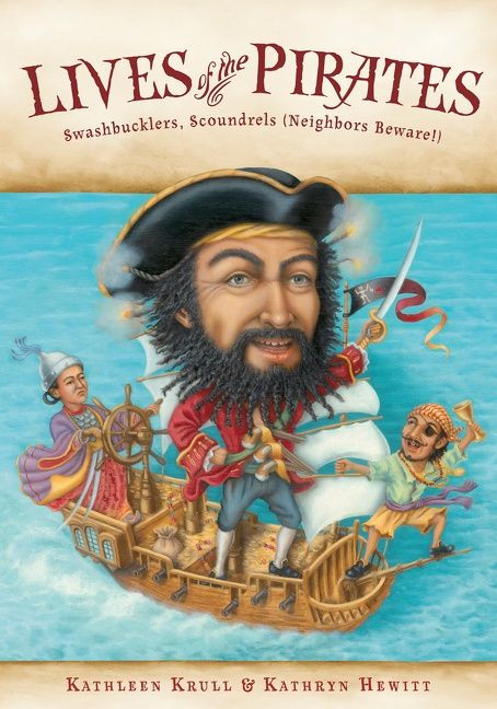 Lives of the Pirates (Swashbucklers, Scoundrels (Neighbors Beware!)) by Kathleen Krull, Kathryn Hewitt, 9780544104952