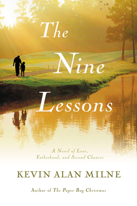 The Nine Lessons (A Novel of Love, Fatherhood, and Second Chances) by Kevin Alan Milne, 9781599950747