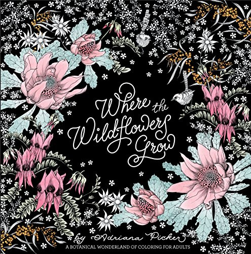 Where the Wildflowers Grow (A Botanical Wonderland of Coloring for Adults) by Adriana Picker, 9781743791905