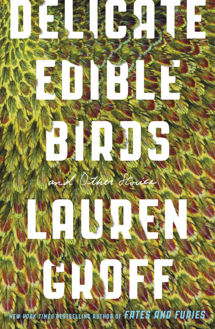 Delicate Edible Birds (And Other Stories) - 9780316317771 by Lauren Groff, 9780316317771