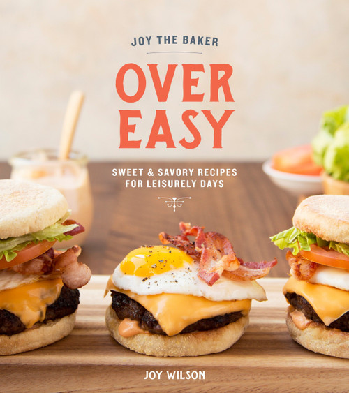 Joy the Baker Over Easy (Sweet and Savory Recipes for Leisurely Days: A Cookbook) by Joy Wilson, 9780385345750