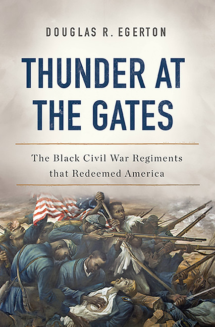 Thunder at the Gates (The Black Civil War Regiments That Redeemed America) by Douglas R Egerton, 9780465096640