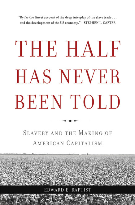 The Half Has Never Been Told (Slavery and the Making of American Capitalism) by Edward E Baptist, 9780465049660